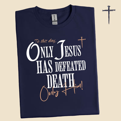 Only Jesus Has Defeated Death. Only Him! | Unisex T-Shirt
