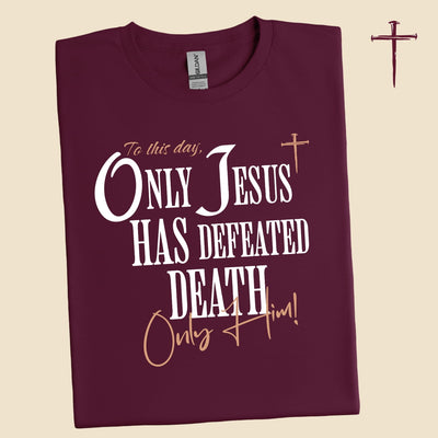 Only Jesus Has Defeated Death. Only Him! | Unisex T-Shirt