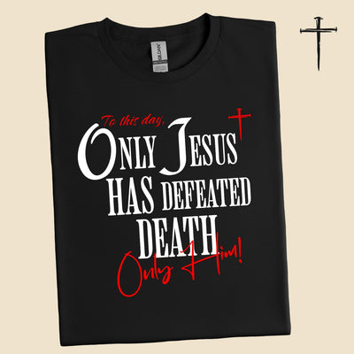 Only Jesus Has Defeated Death. Only Him! | Unisex T-Shirt