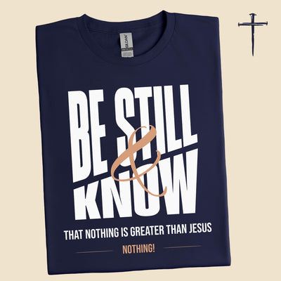 Be still and know that nothing is greater than Jesus | Unisex T-Shirt